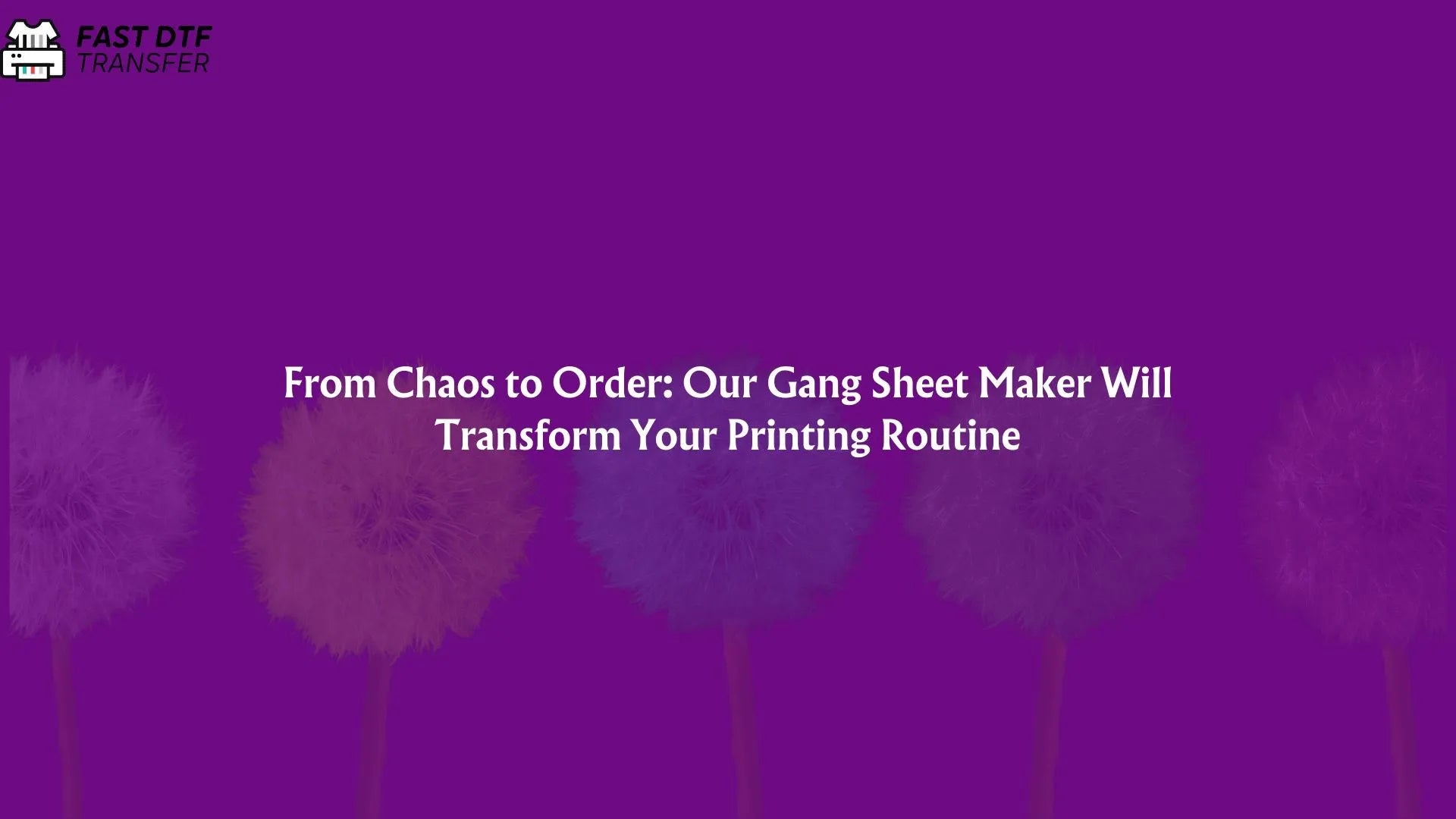 From Chaos to Order: Our Gang Sheet Maker Will Transform Your Printing Routine - Fast DTF Transfer