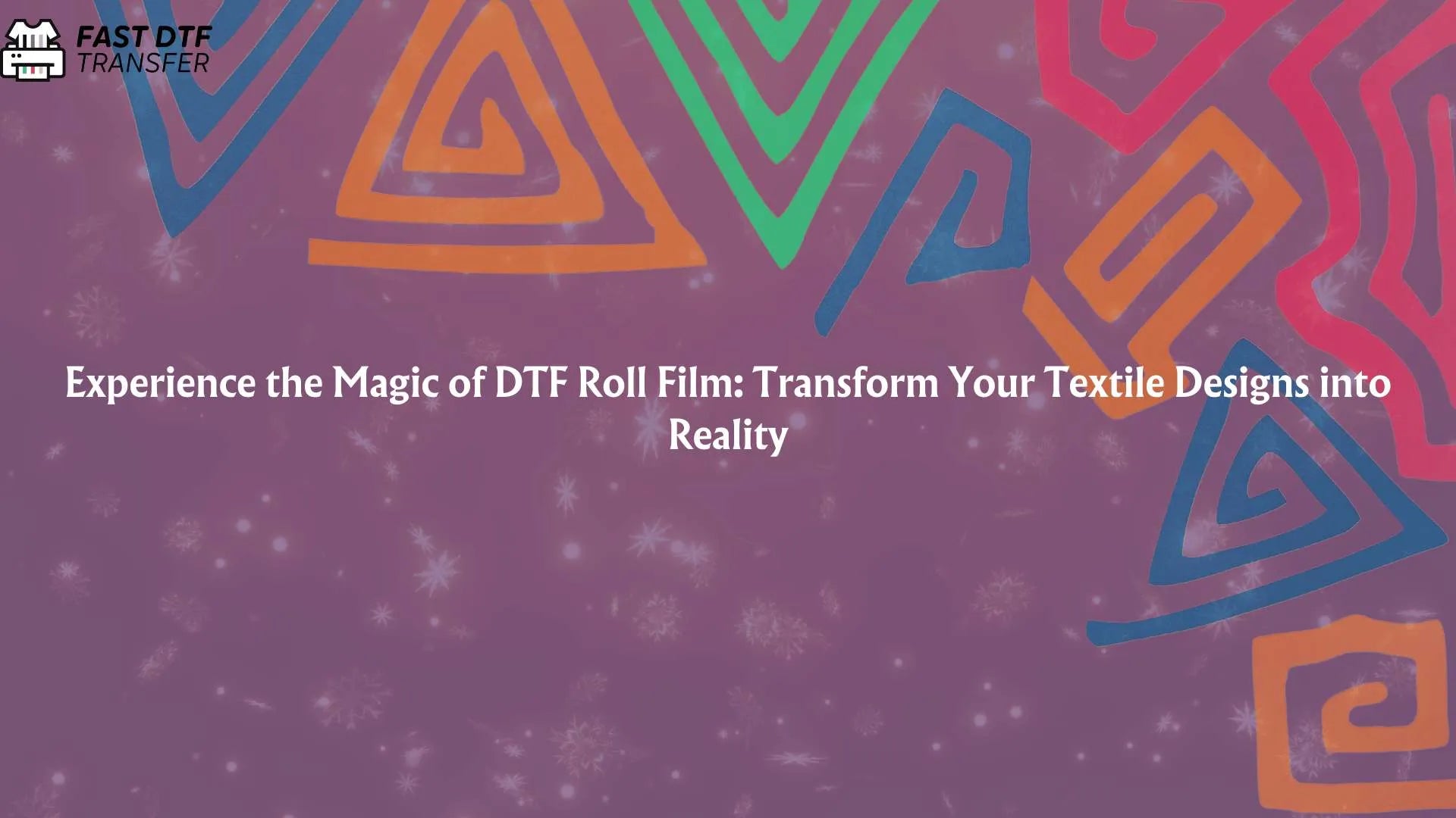 Experience the Magic of DTF Roll Film: Transform Your Textile Designs into Reality - Fast DTF Transfer