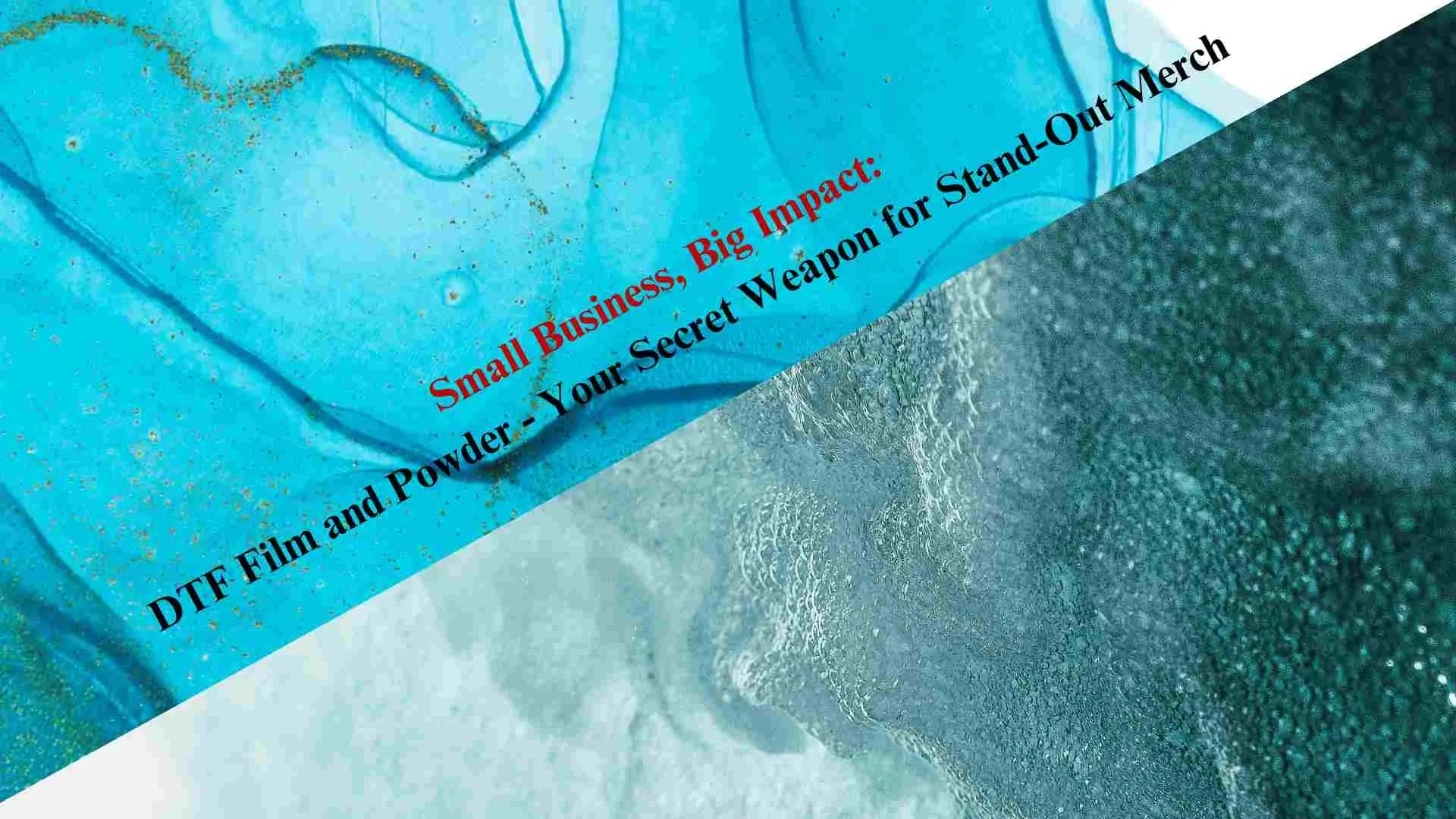 Small Business, Big Impact: DTF Film and Powder - Your Secret Weapon for Stand-Out Merch - Fast DTF Transfer