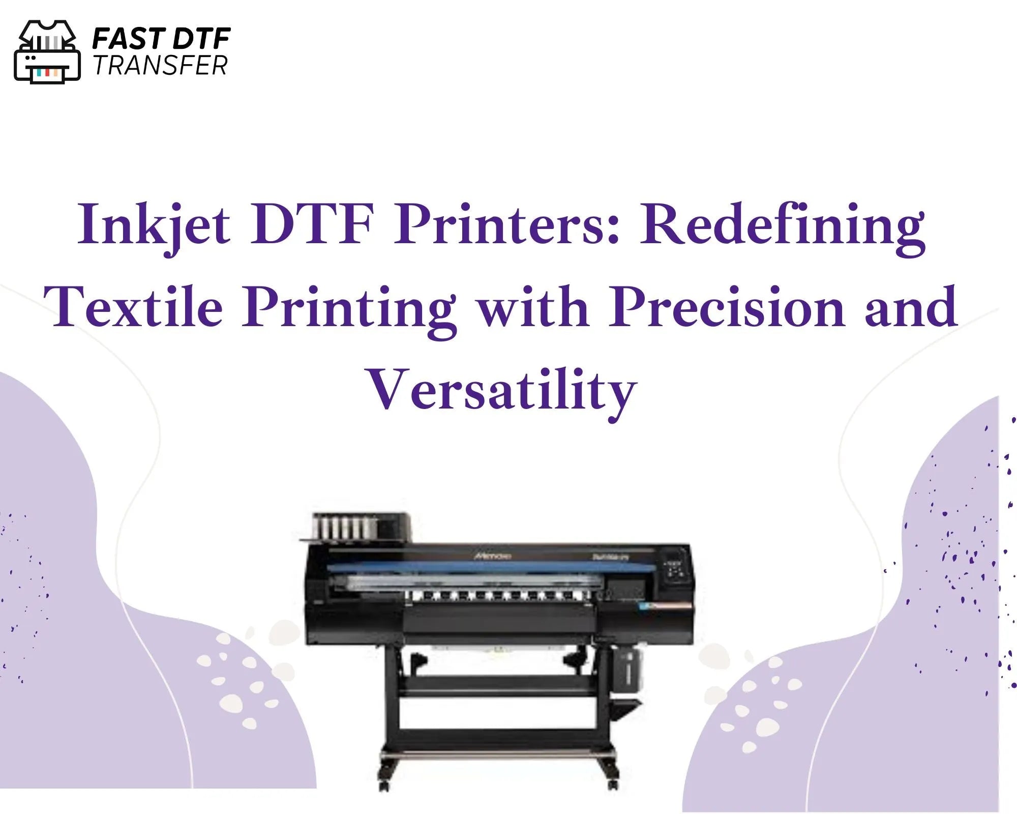 Inkjet DTF Printers: Redefining Textile Printing with Precision and Versatility - Fast DTF Transfer