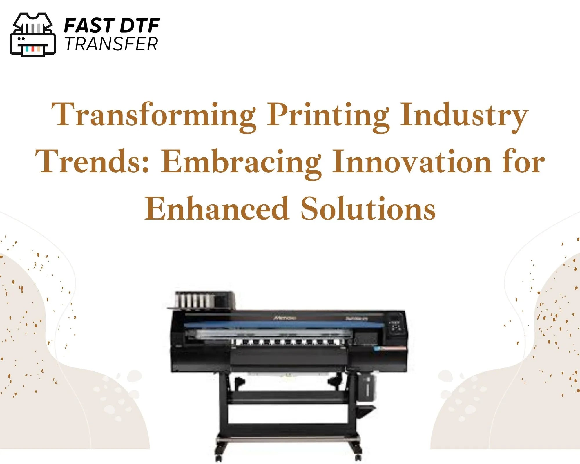 Transforming Printing Industry Trends: Embracing Innovation for Enhanced Solutions - Fast DTF Transfer