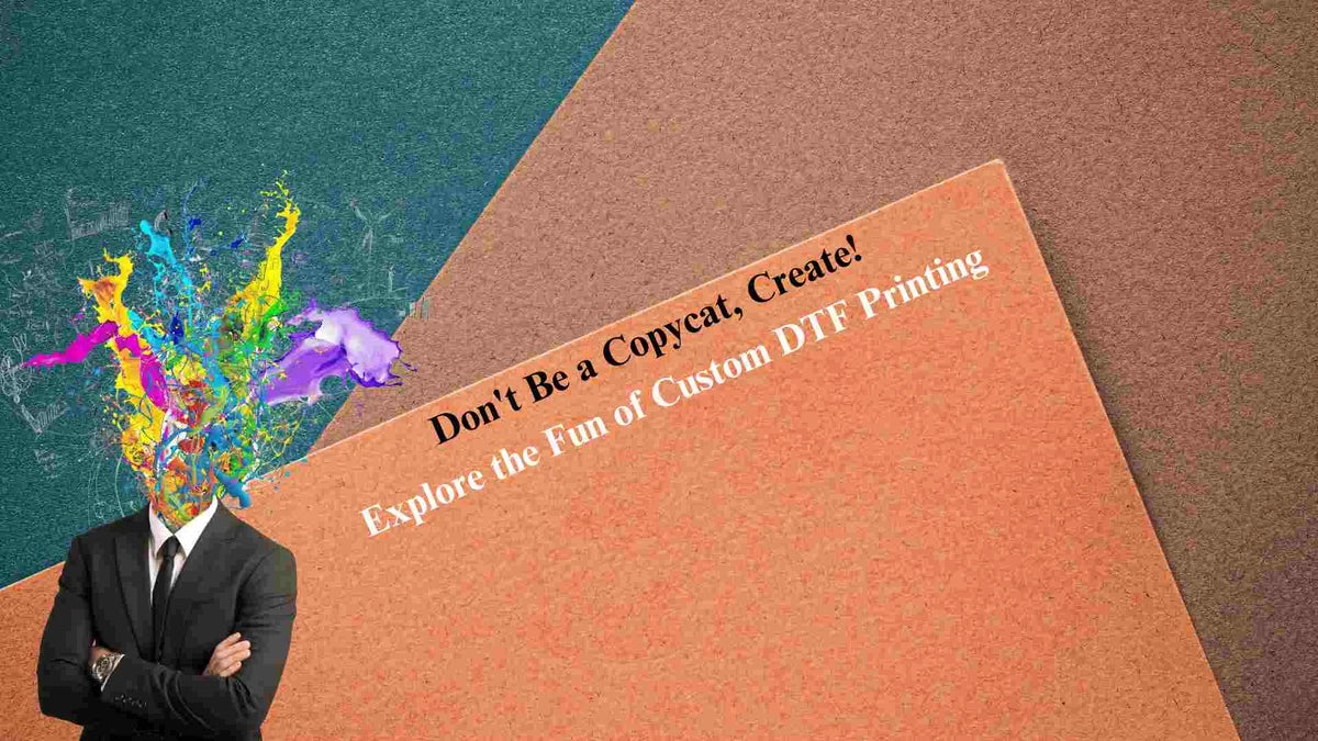 Don't Be a Copycat, Create! Explore the Fun of Custom DTF Printing