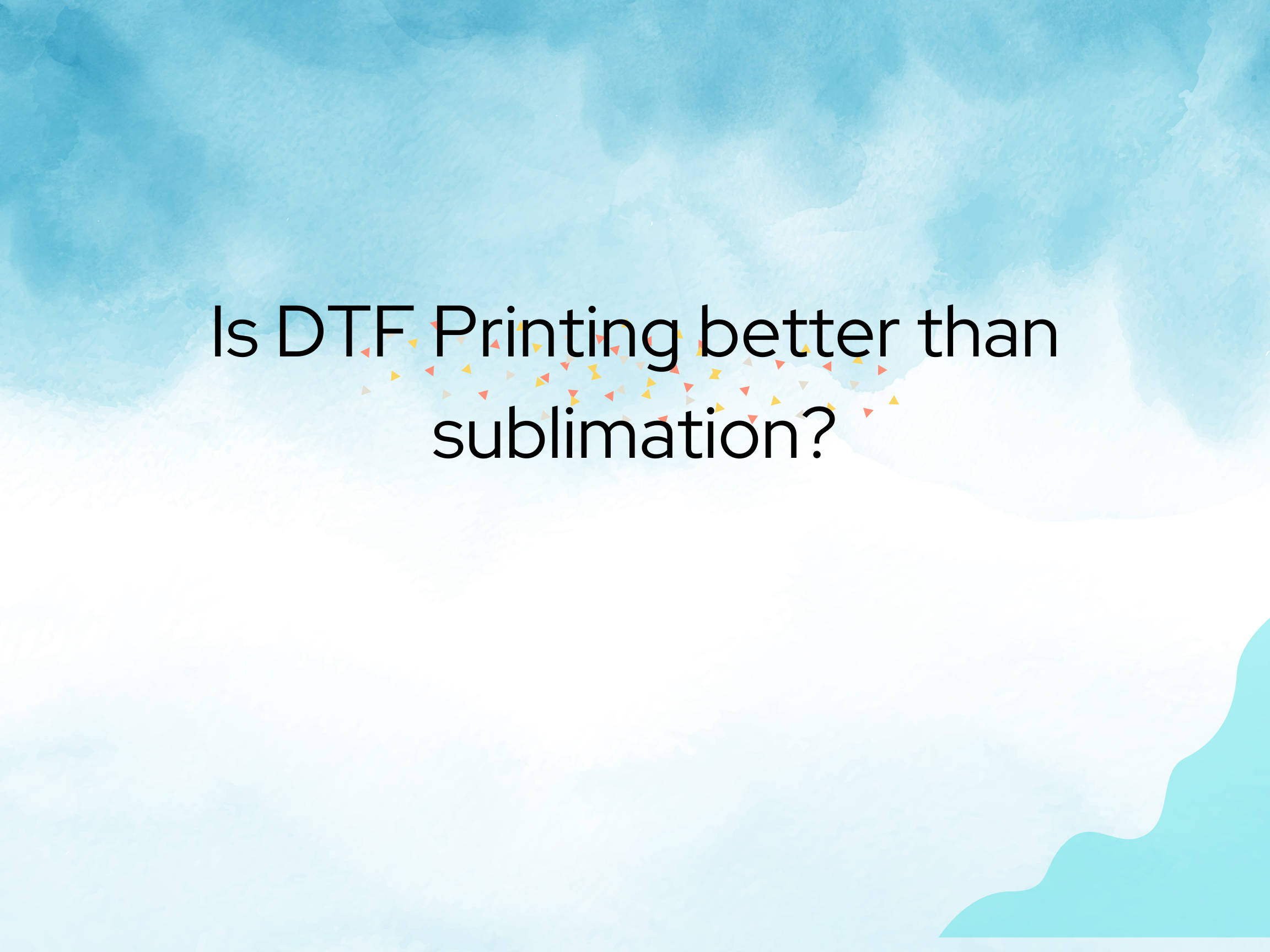 Is DTF Printing better than sublimation?