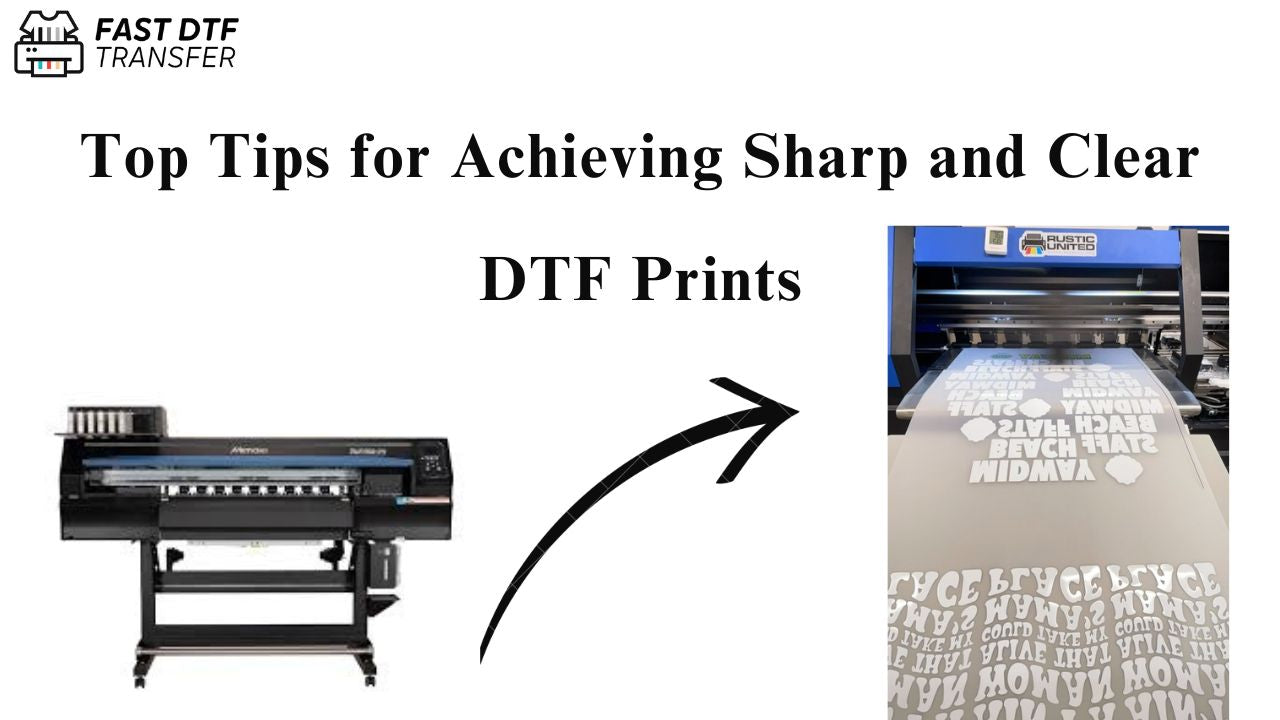 Top Tips for Achieving Sharp and Clear DTF Prints