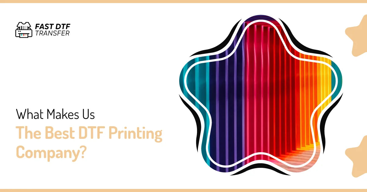 What Makes Us the Best DTF Printing Company?